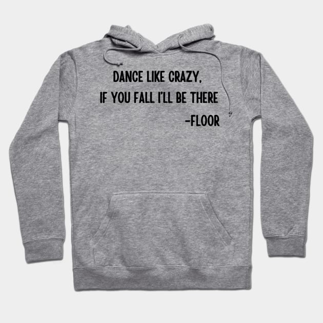 Dance like crazy If you fall I will be there Hoodie by HAVE SOME FUN